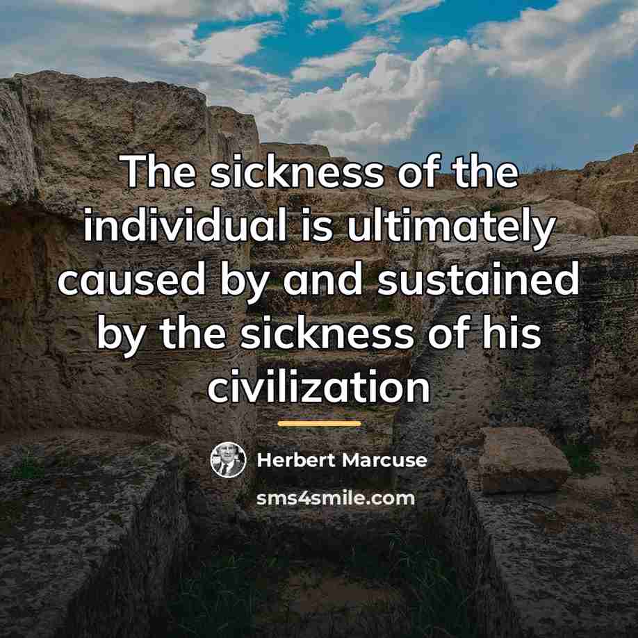 “The sickness of the individual is ultimately caused by and…” quote by Herbert Marcuse