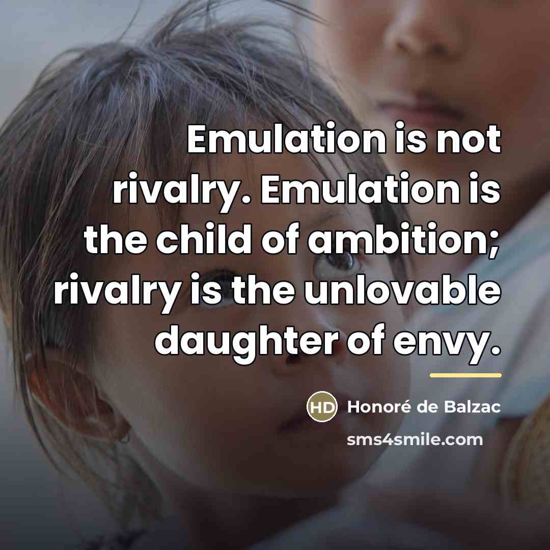 “Emulation is not rivalry. Emulation is the child of ambition;…” quote by Honore de Balzac