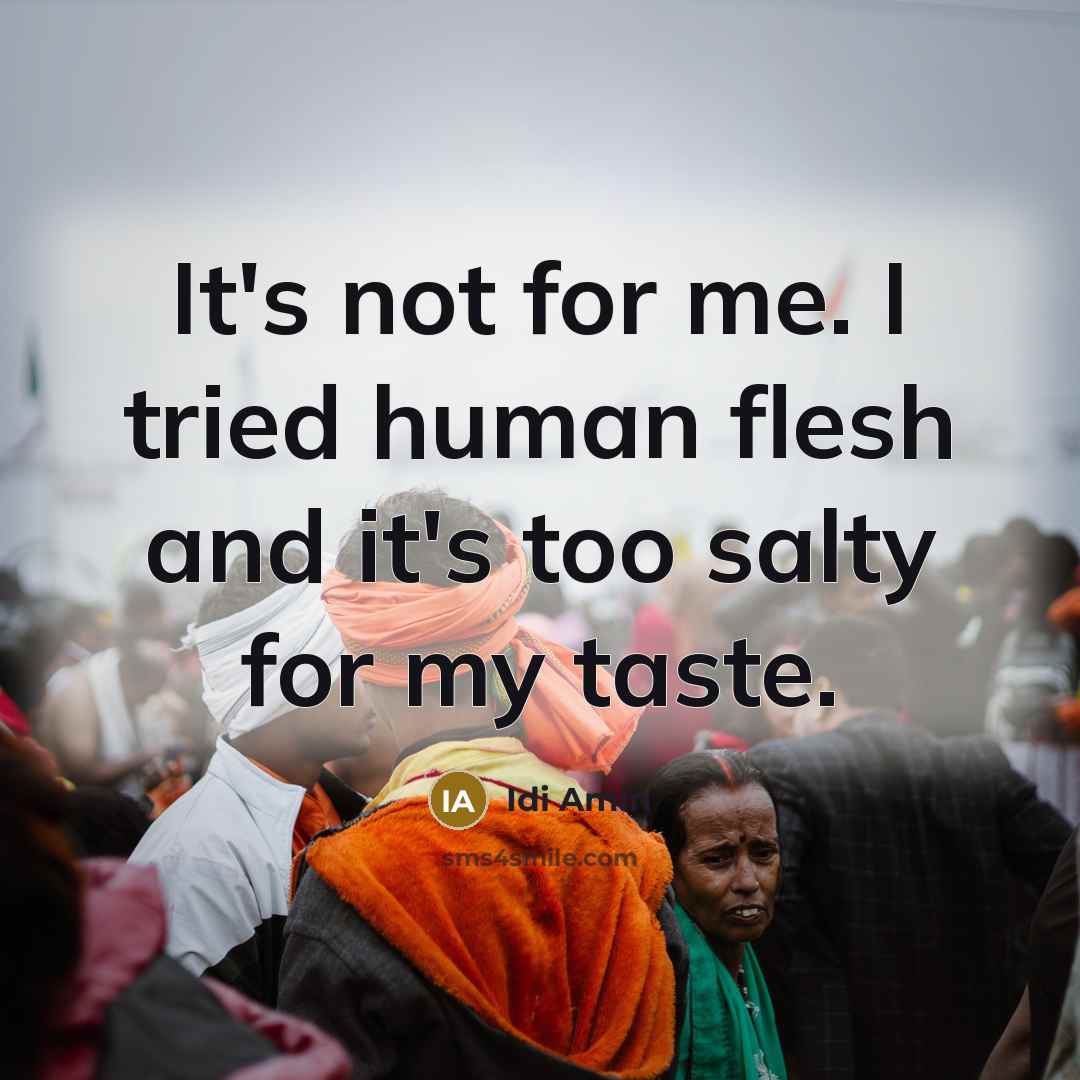 “It's not for me. I tried human flesh and it's…” quote by Idi Amin