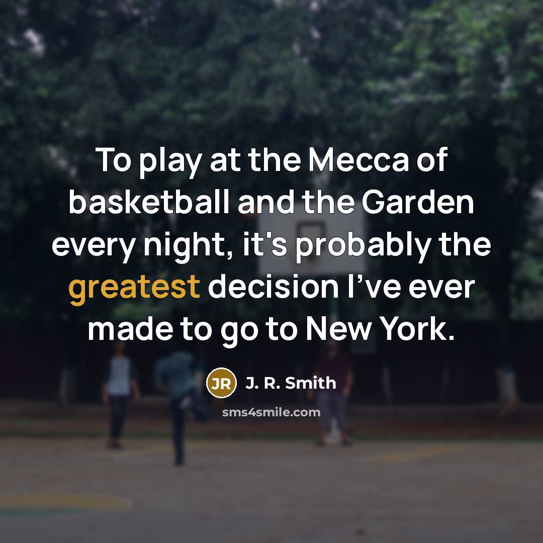 “To play at the Mecca of basketball and the Garden…” quote by J. R. Smith