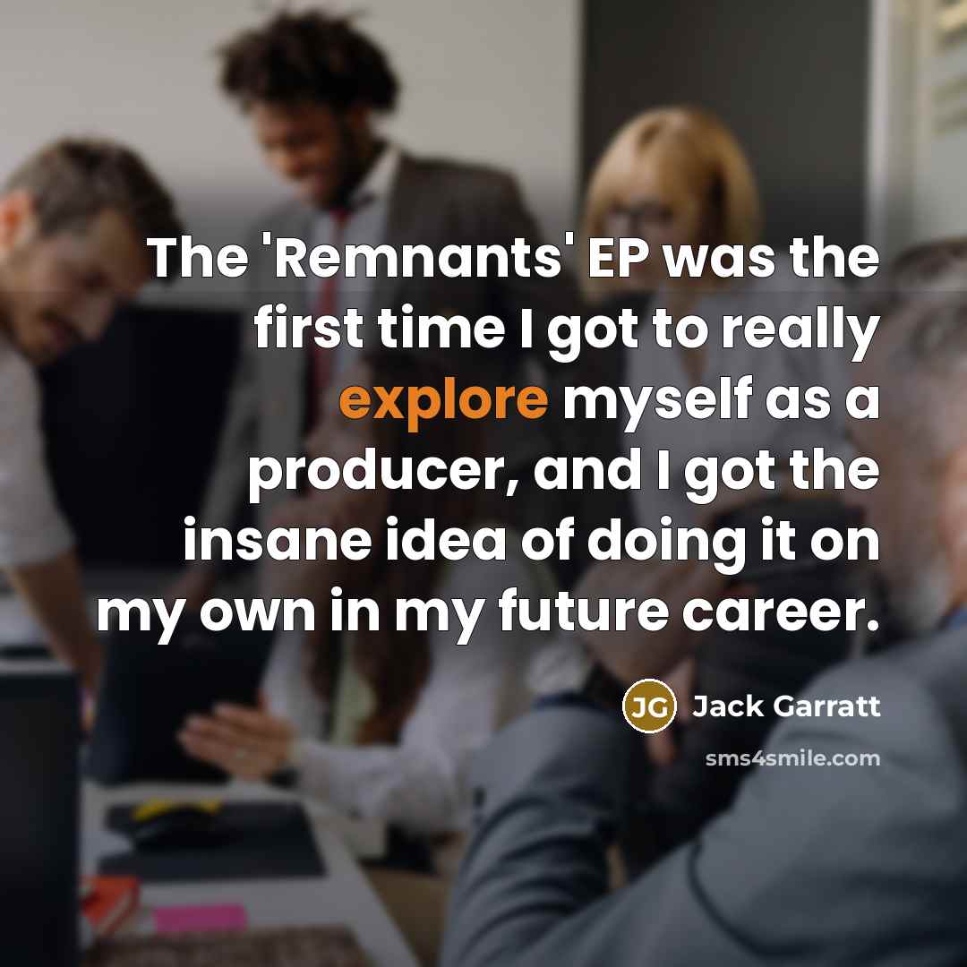 “The 'Remnants' EP was the first time I got to…” quote by Jack Garratt