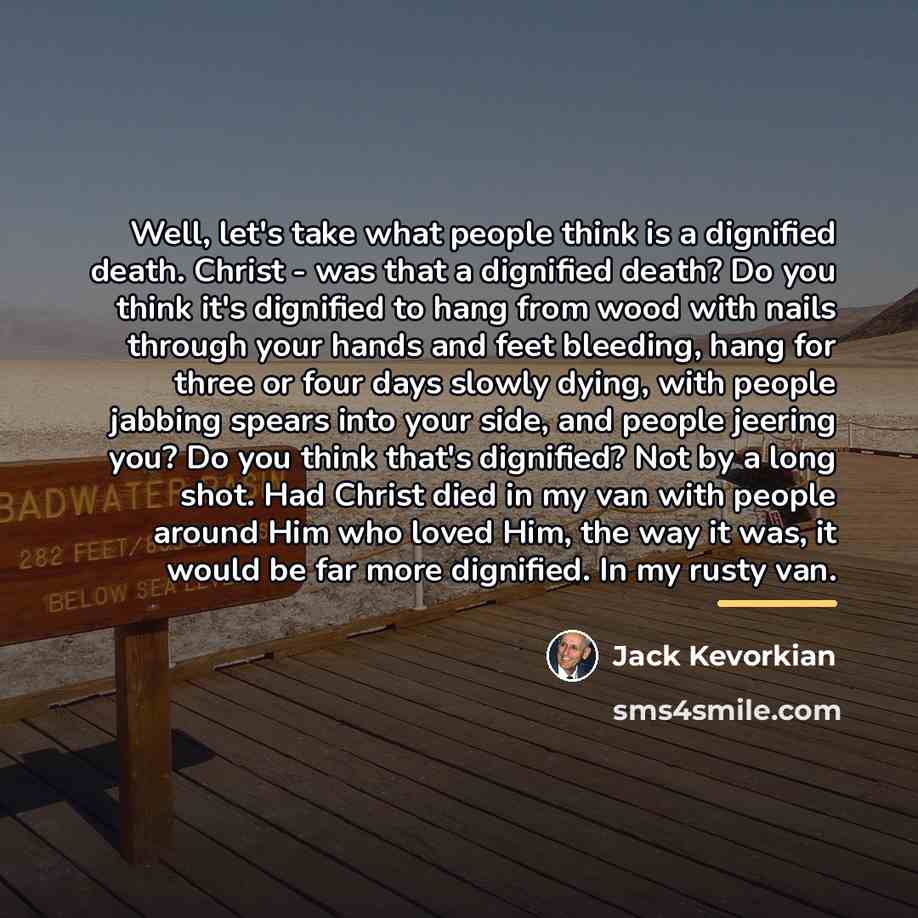 “Well, let's take what people think is a dignified death.…” quote by Jack Kevorkian