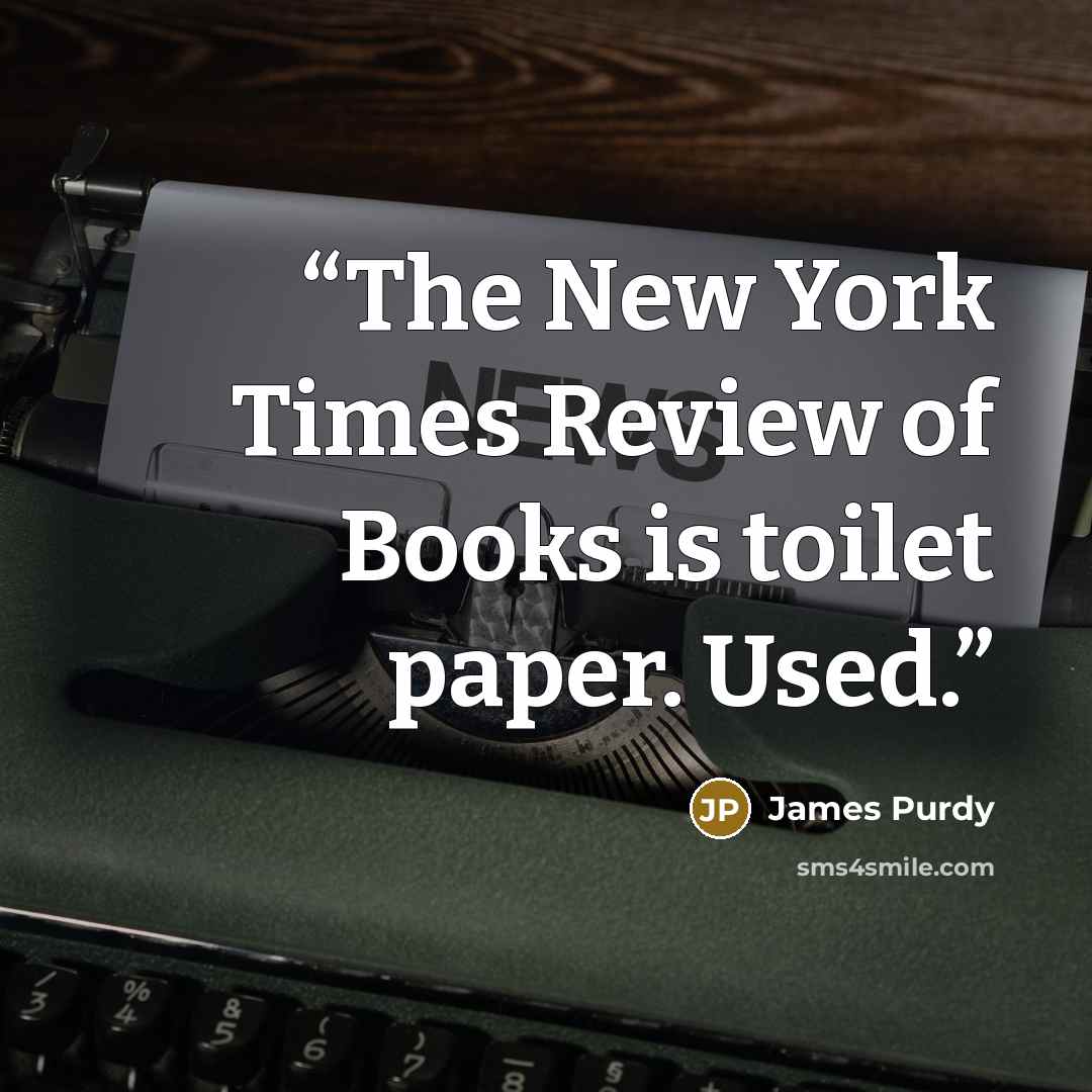 “The New York Times Review of Books is toilet paper. Used.” quote by James Purdy