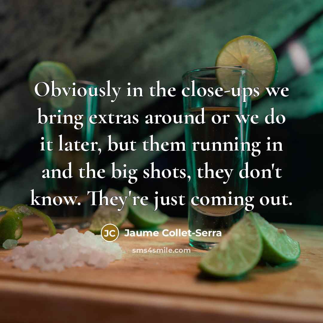 “Obviously in the close-ups we bring extras around or we…” quote by Jaume Collet-Serra