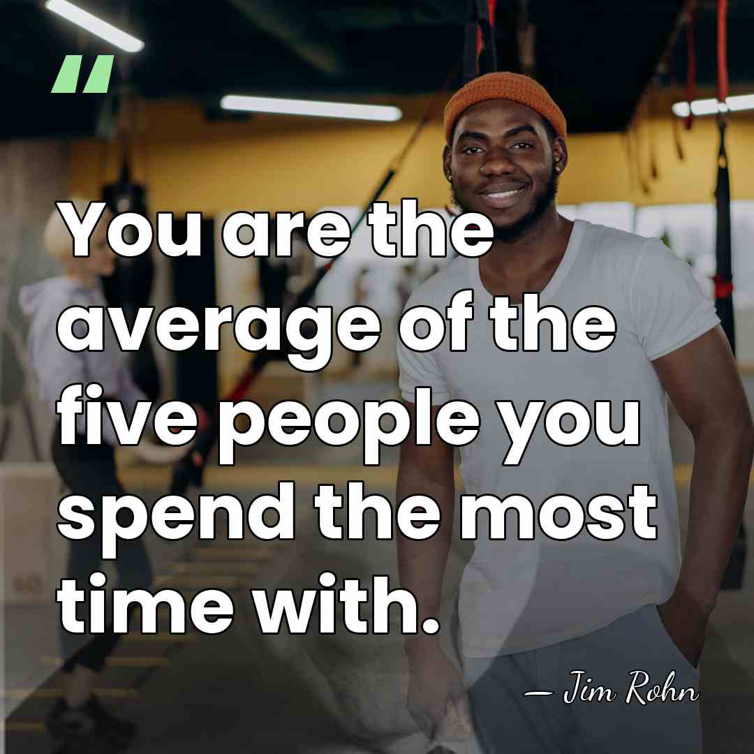 You are the average of the five people you spend the most&hellip; - Jim Rohn