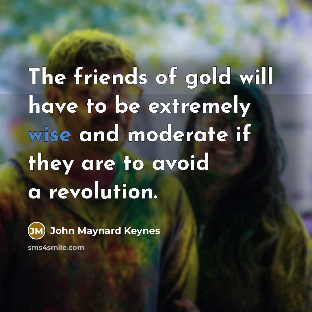 “The friends of gold will have to be extremely wise…” quote by John Maynard Keynes