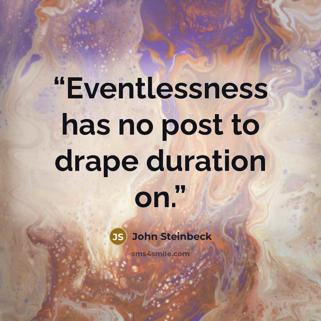 “Eventlessness has no post to drape duration on.” quote by John Steinbeck
