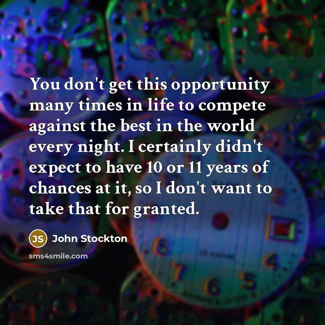 “You don't get this opportunity many times in life to…” quote by John Stockton
