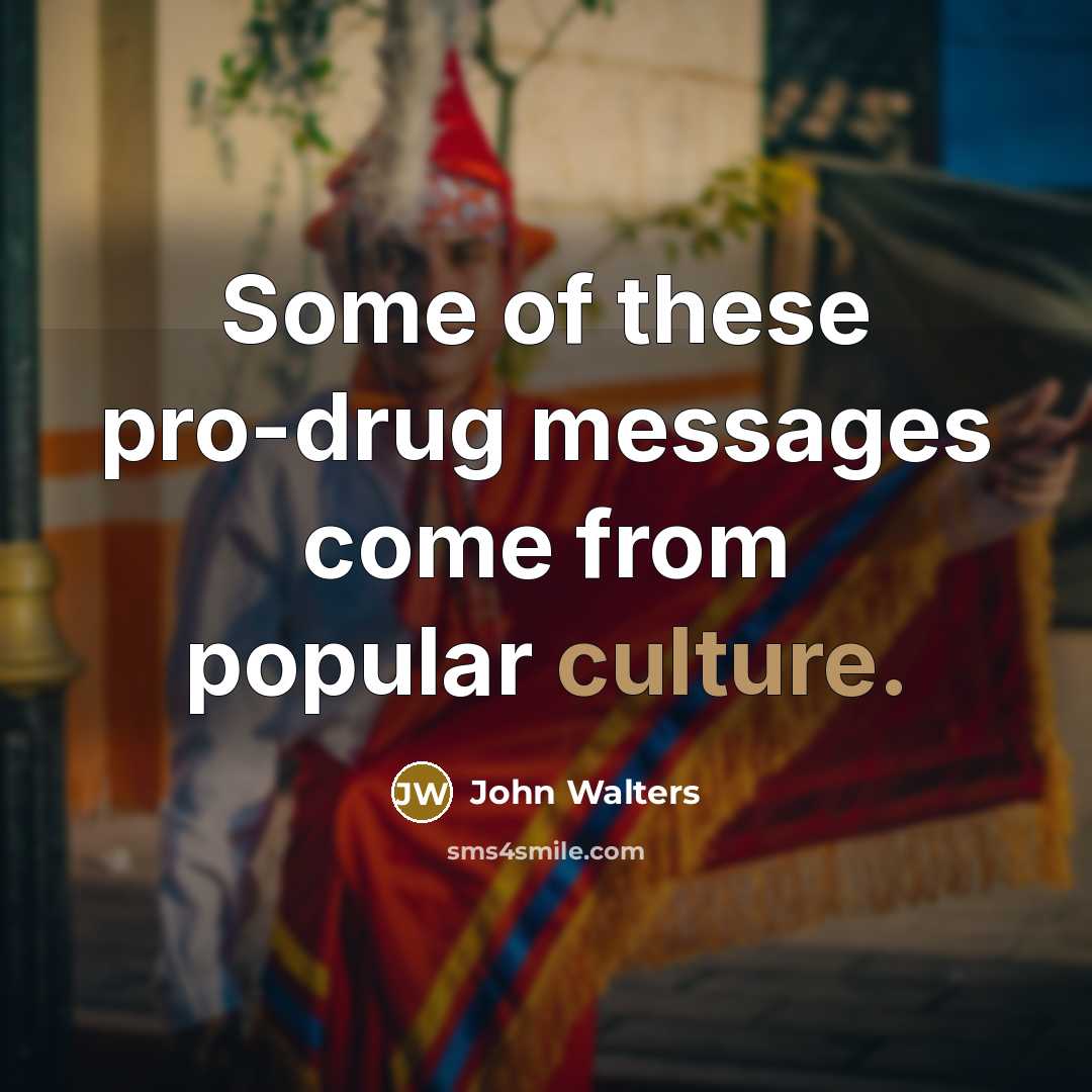 “Some of these pro-drug messages come from popular culture.…” quote by John Walters
