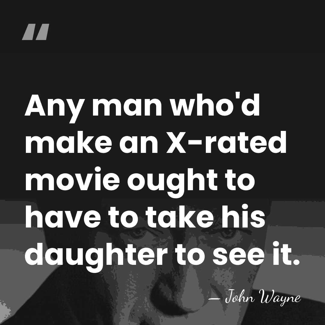 Any man who'd make an X-rated movie ought to have to take&hellip; - John Wayne