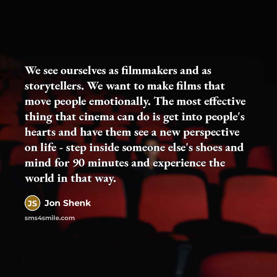 “We see ourselves as filmmakers and as storytellers. We want…” quote by Jon Shenk