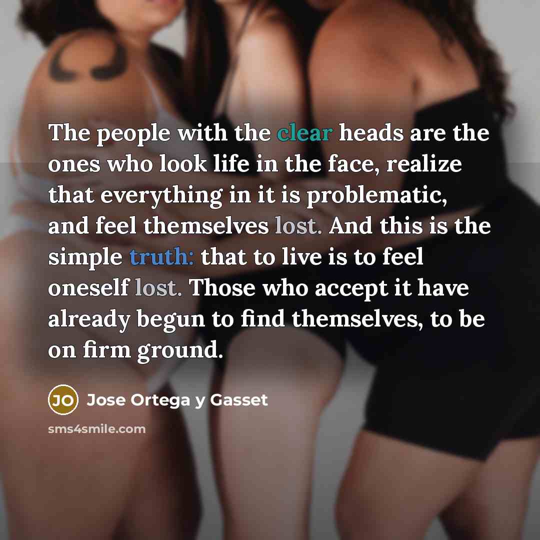 “The people with the clear heads are the ones who…” quote by Jose Ortega y Gasset