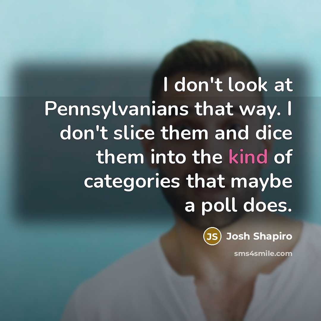 “I don't look at Pennsylvanians that way. I don't slice…” quote by Josh Shapiro