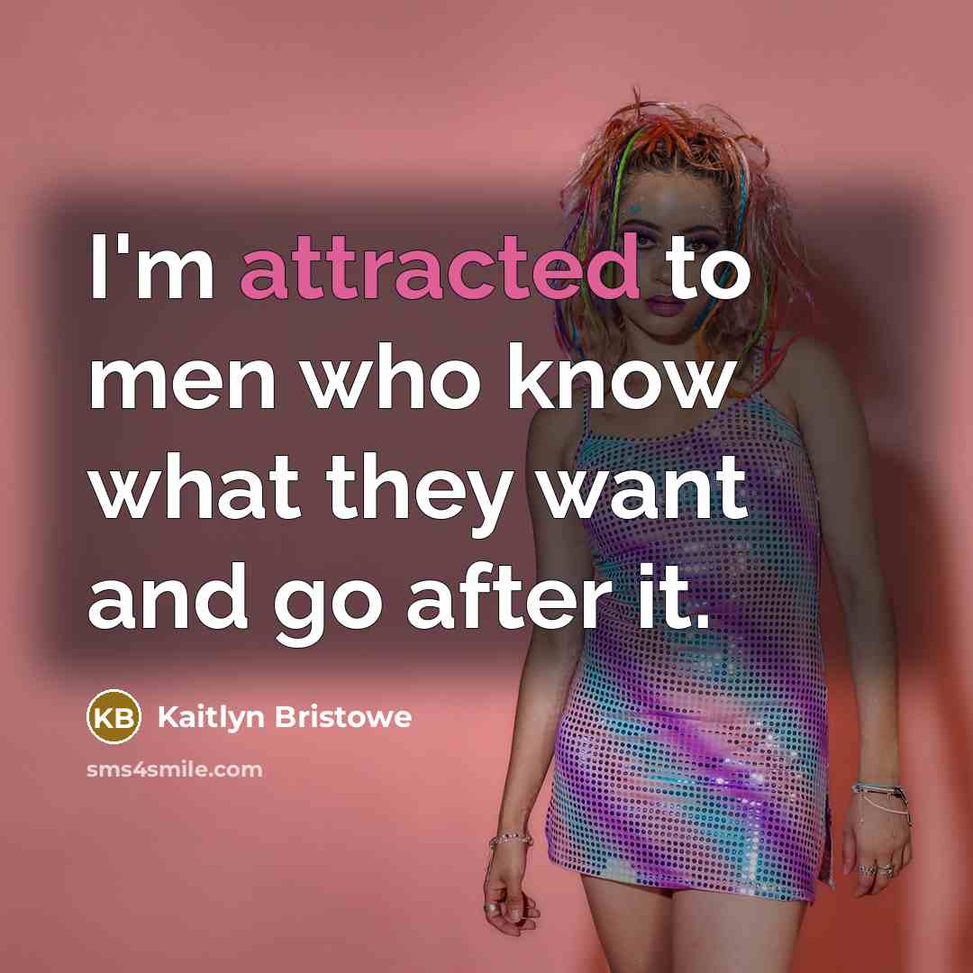 “I'm attracted to men who know what they want and go after it.” quote by Kaitlyn Bristowe