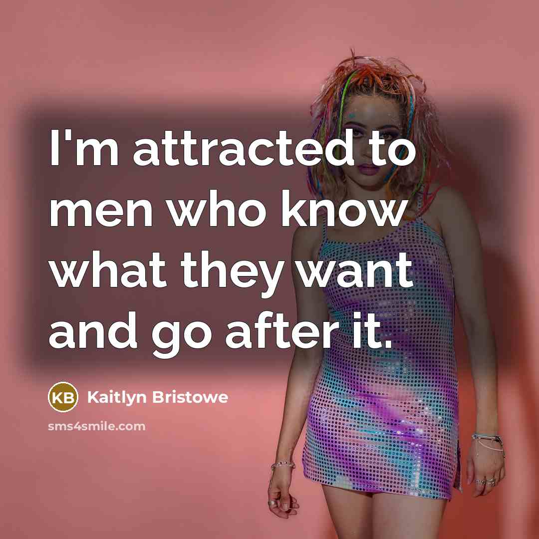 “I'm attracted to men who know what they want and…” quote by Kaitlyn Bristowe