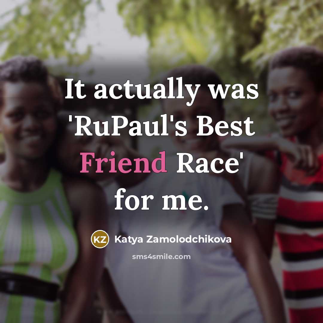 “It actually was 'RuPaul's Best Friend Race' for me.…” quote by Katya Zamolodchikova