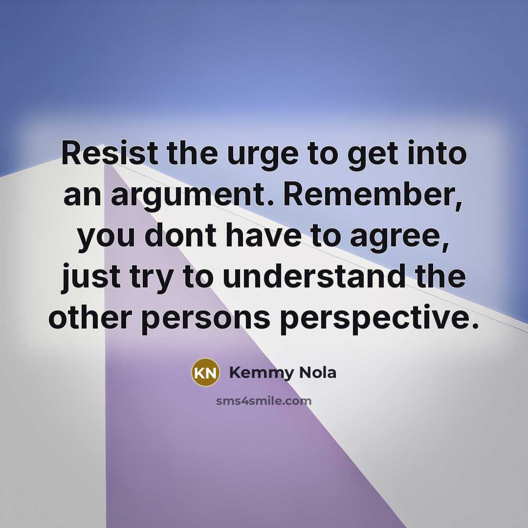 “Resist the urge to get into an argument. Remember, you…” quote by Kemmy Nola