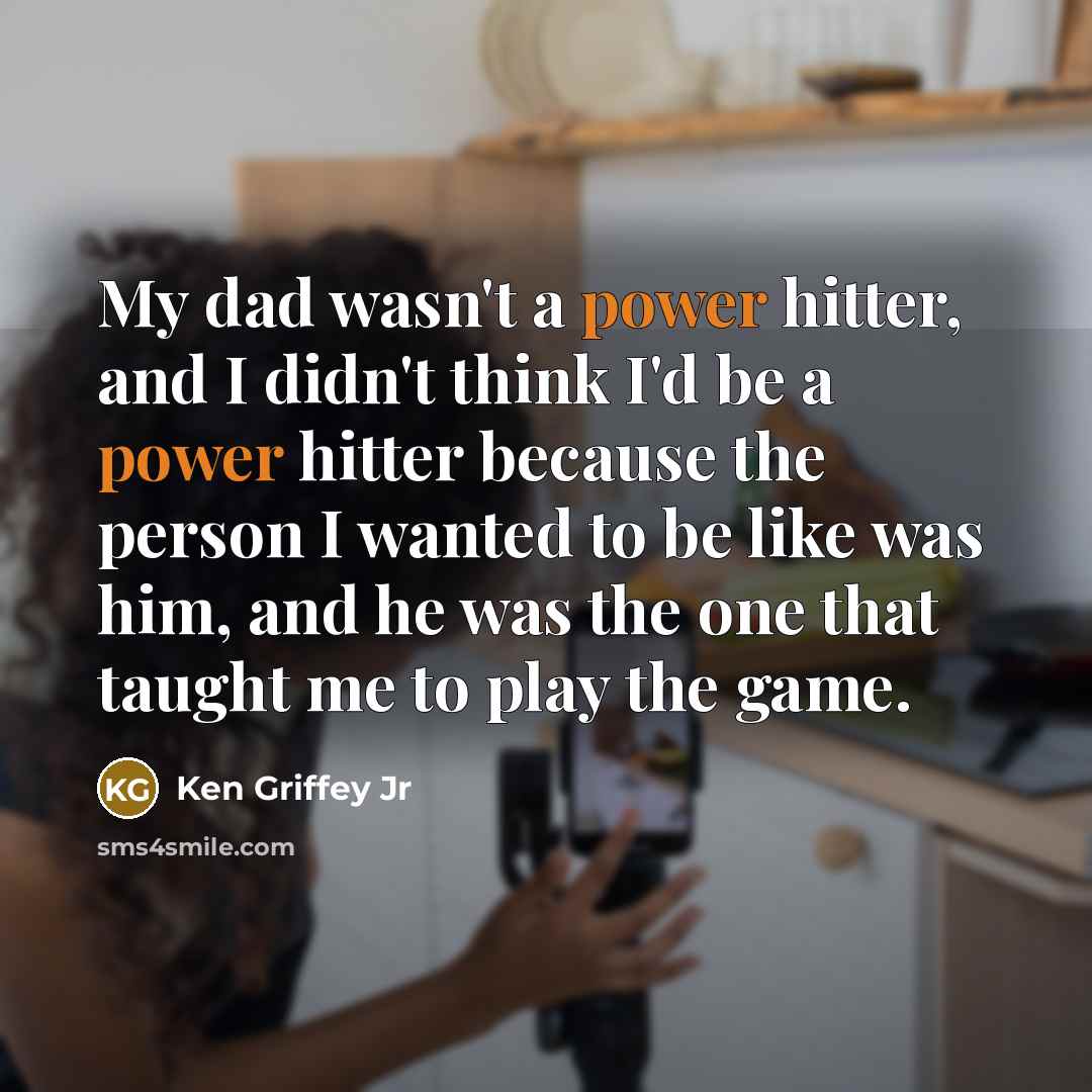 “My dad wasn't a power hitter, and I didn't think…” quote by Ken Griffey Jr
