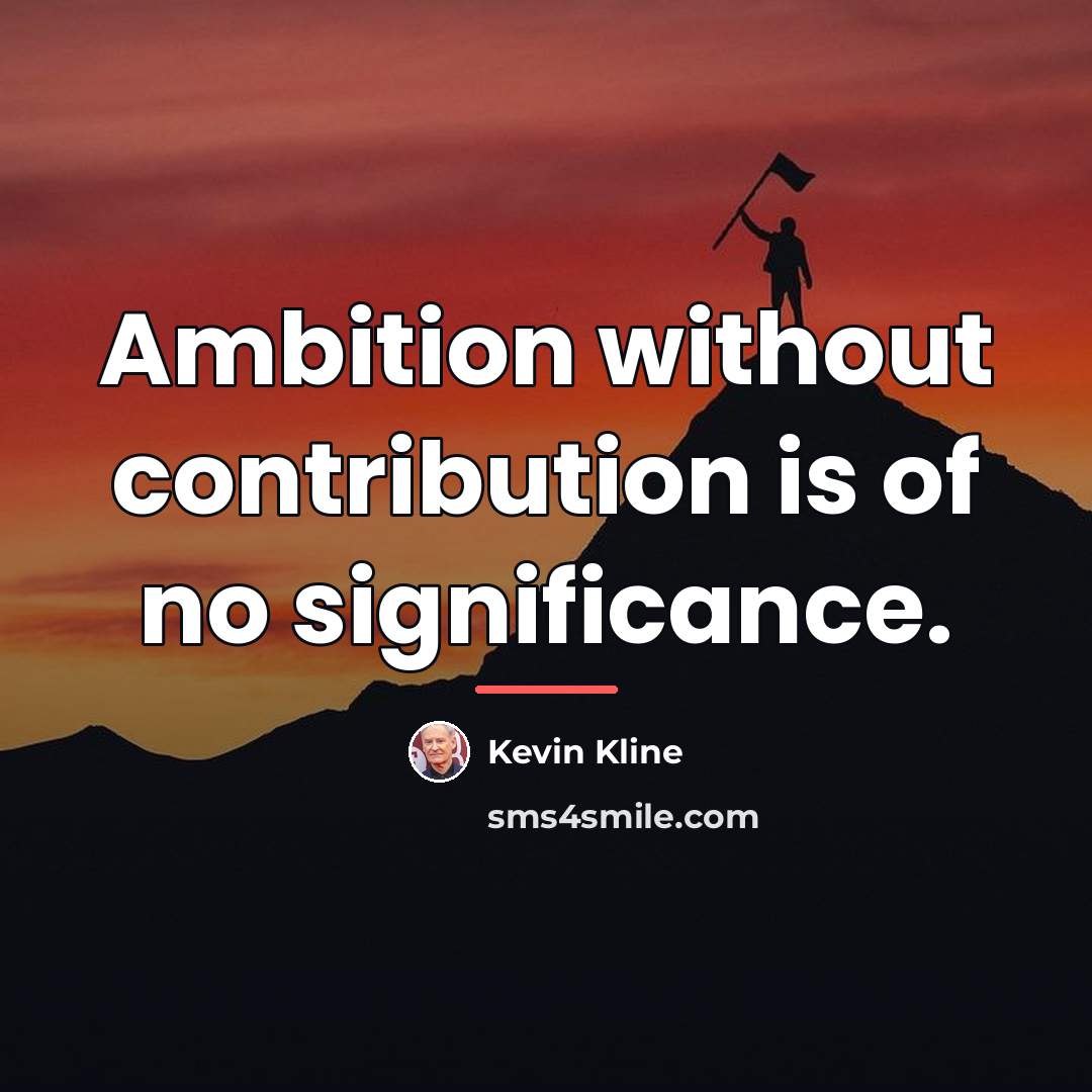 “Ambition without contribution is of no significance.…” quote by Kevin Kline