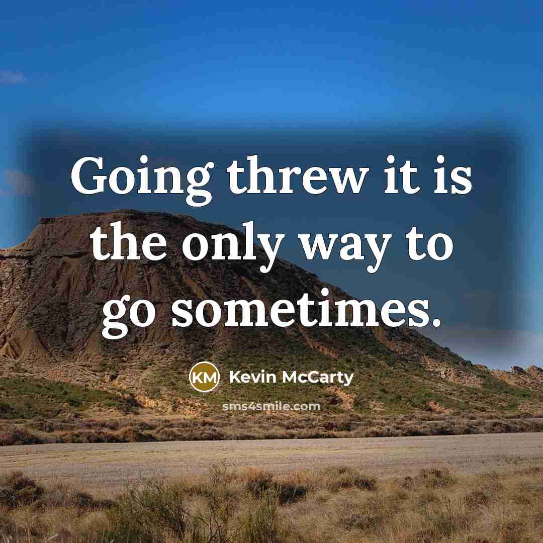 “Going threw it is the only way to go sometimes.…” quote by Kevin Mccarty