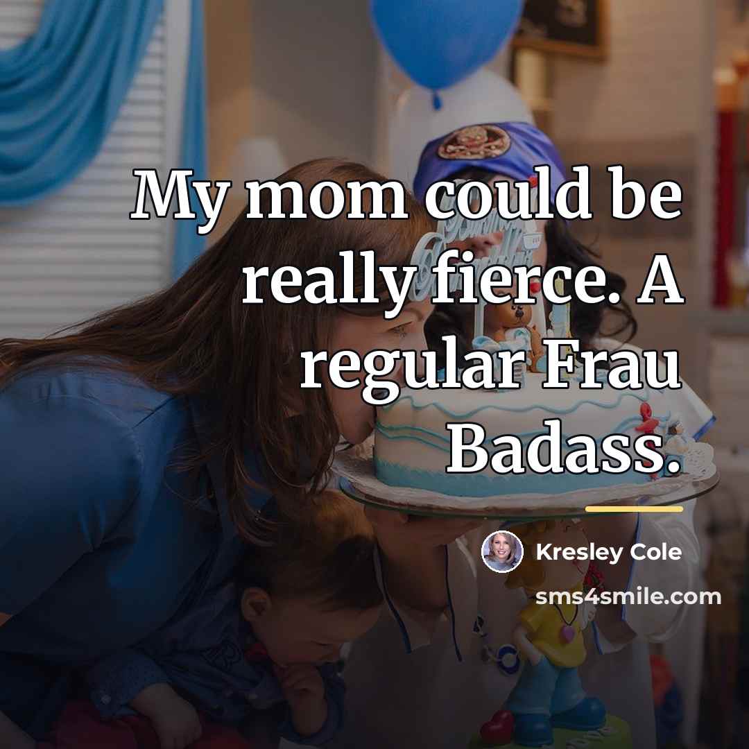 “My mom could be really fierce. A regular Frau Badass.…” quote by Kresley Cole
