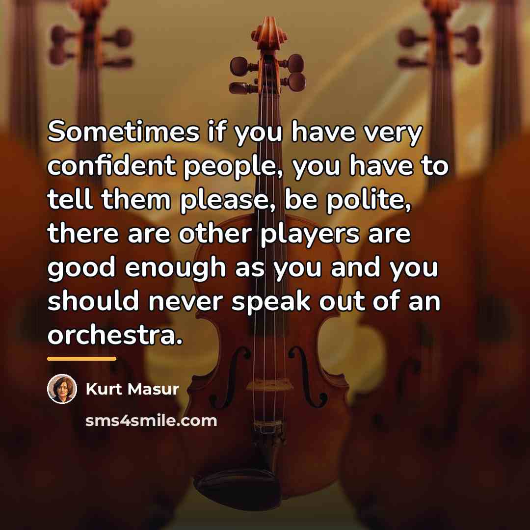 “Sometimes if you have very confident people, you have to…” quote by Kurt Masur