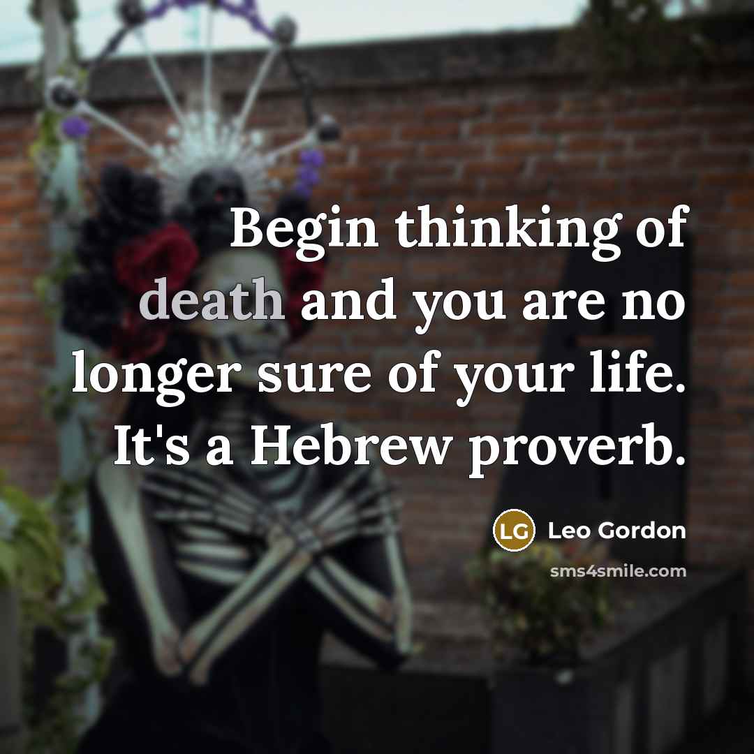 “Begin thinking of death and you are no longer sure…” quote by Leo Gordon
