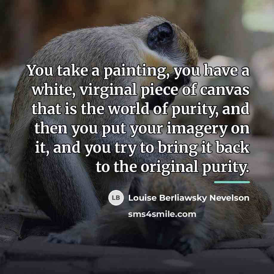 “You take a painting, you have a white, virginal piece…” quote by Louise Berliawsky Nevelson