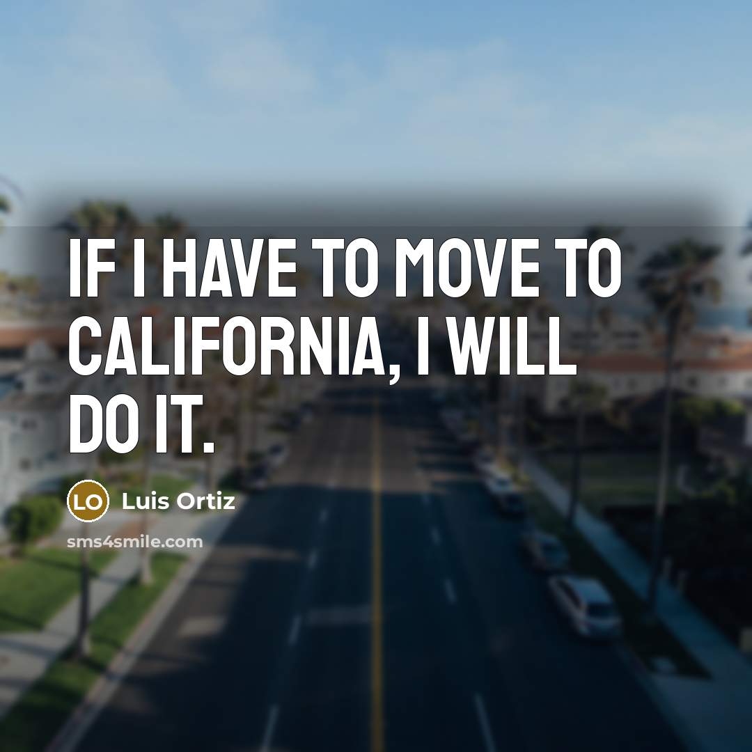 “If I have to move to California, I will do…” quote by Luis Ortiz