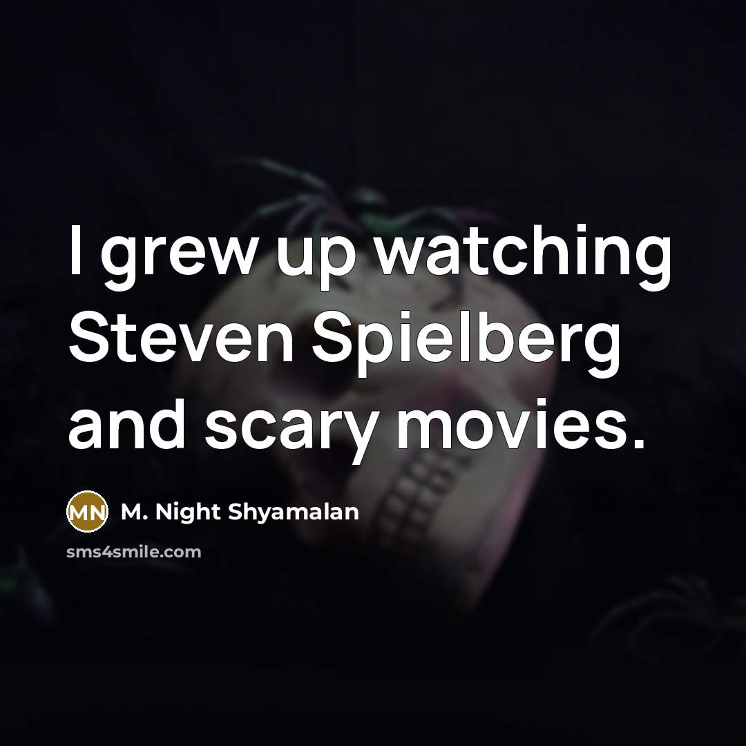 “I grew up watching Steven Spielberg and scary movies.…” quote by M. Night Shyamalan