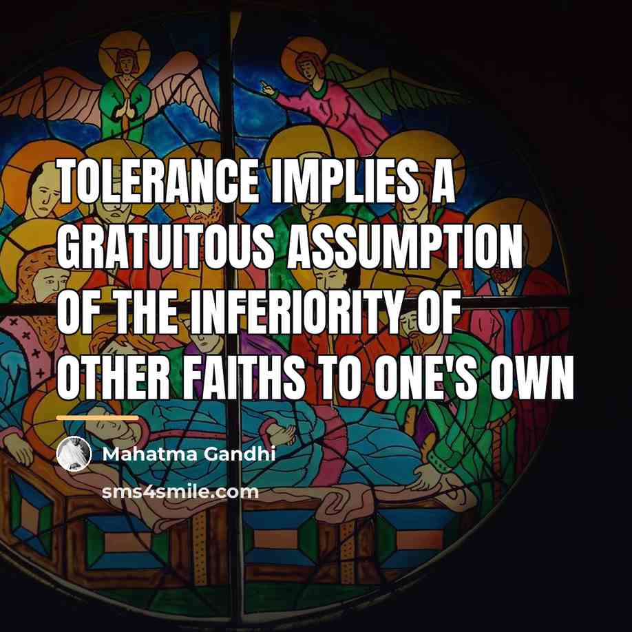 “Tolerance implies a gratuitous assumption of the inferiority of other…” quote by Mahatma Gandhi