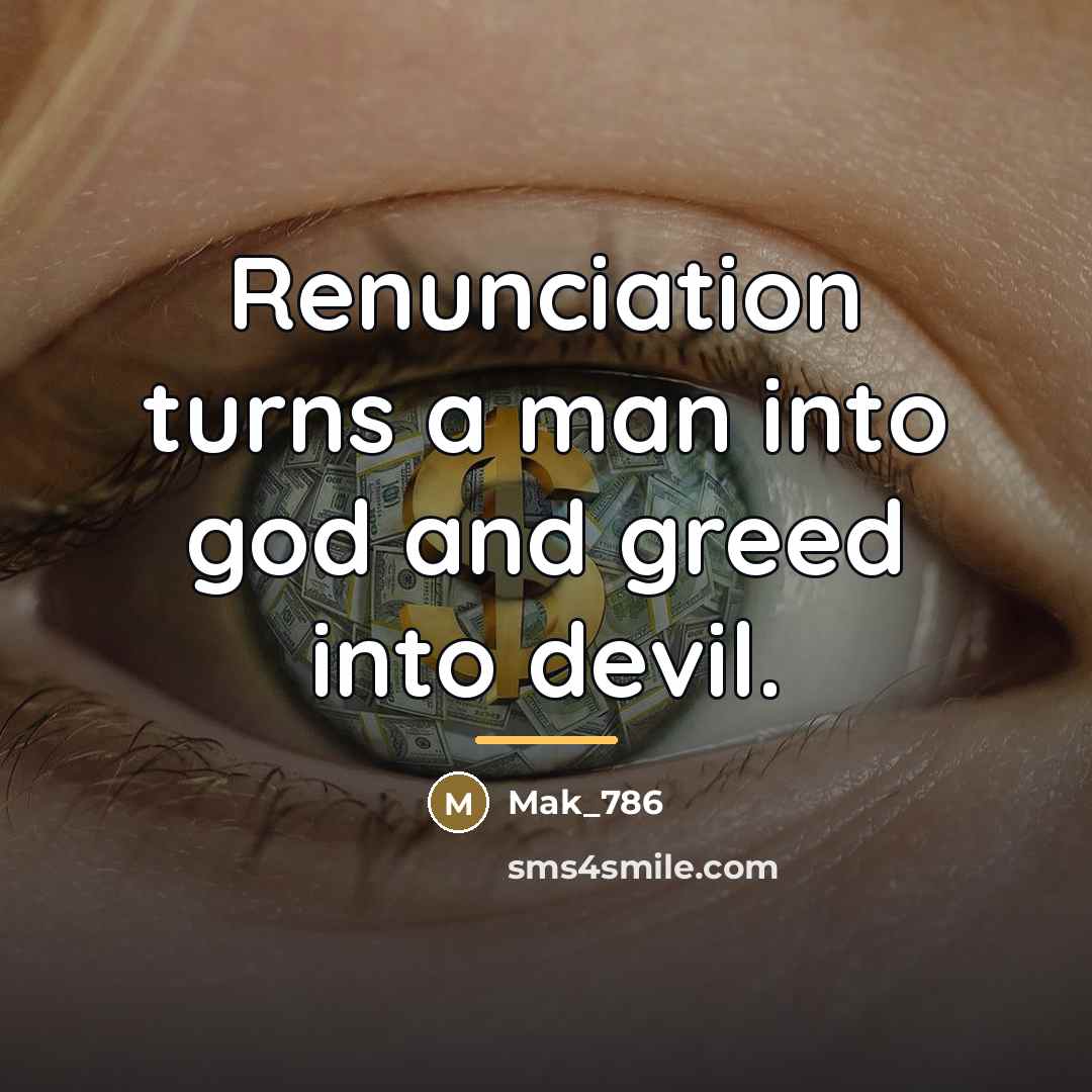 “Renunciation turns a man into god and greed into devil.…” quote by Mak_786