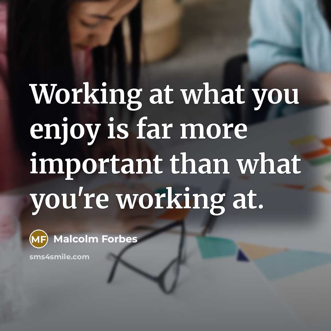 “Working at what you enjoy is far more important than…” quote by Malcolm Forbes