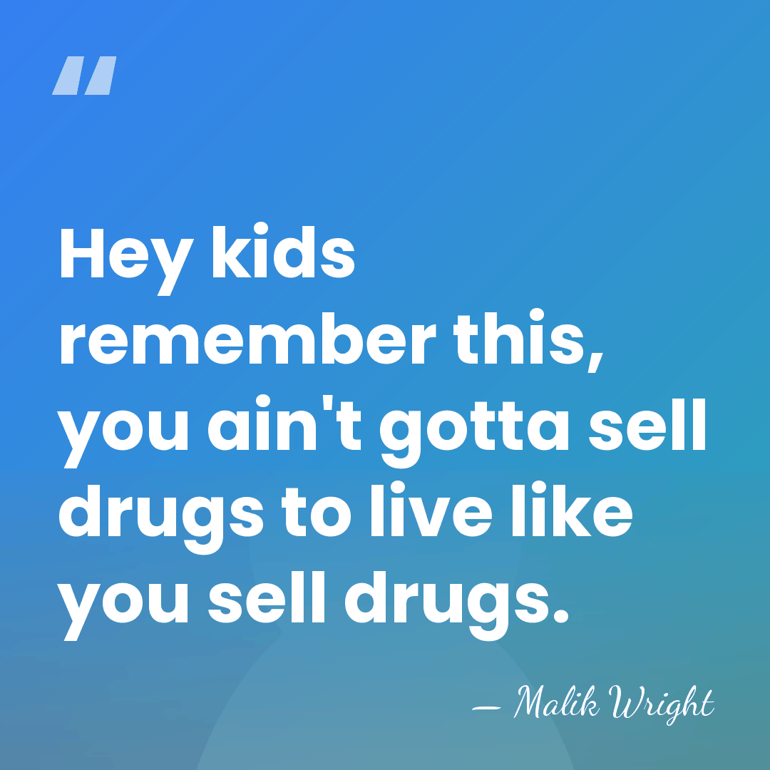 Hey kids remember this, you ain't gotta sell drugs to live like&hellip; - Malik Wright