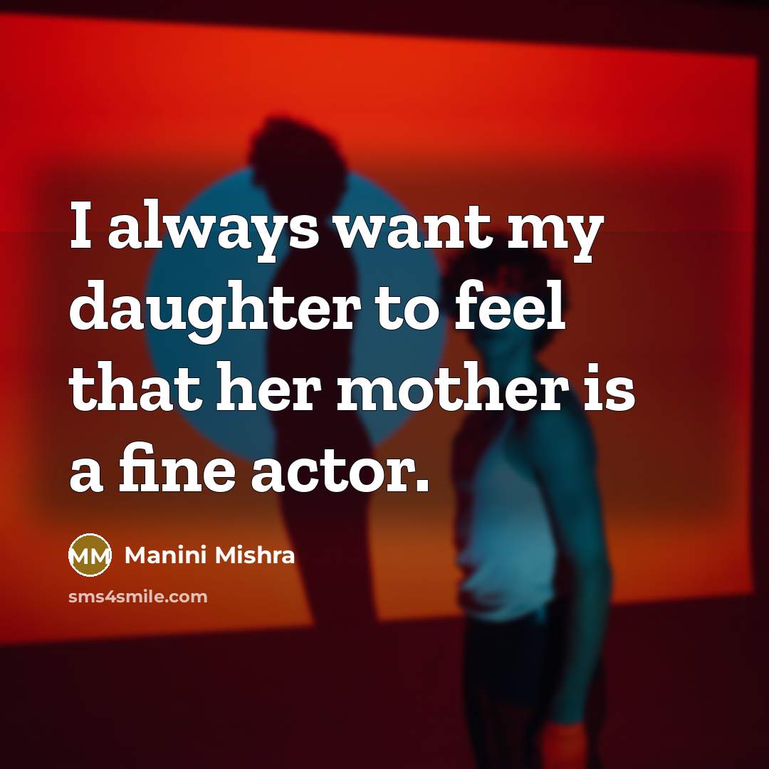 “I always want my daughter to feel that her mother…” quote by Manini Mishra