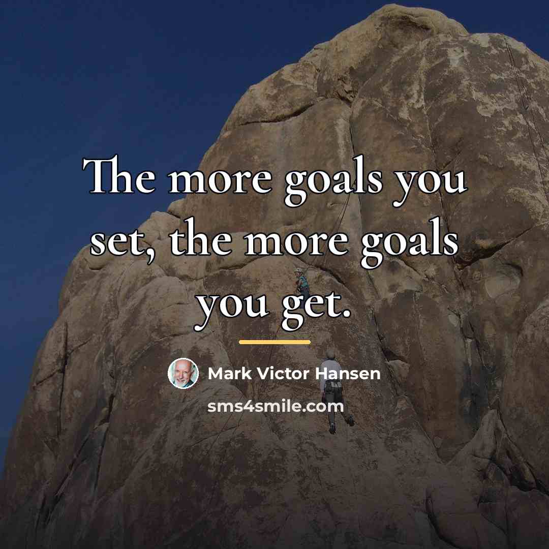 “The more goals you set, the more goals you get.…” quote by Mark Victor Hansen