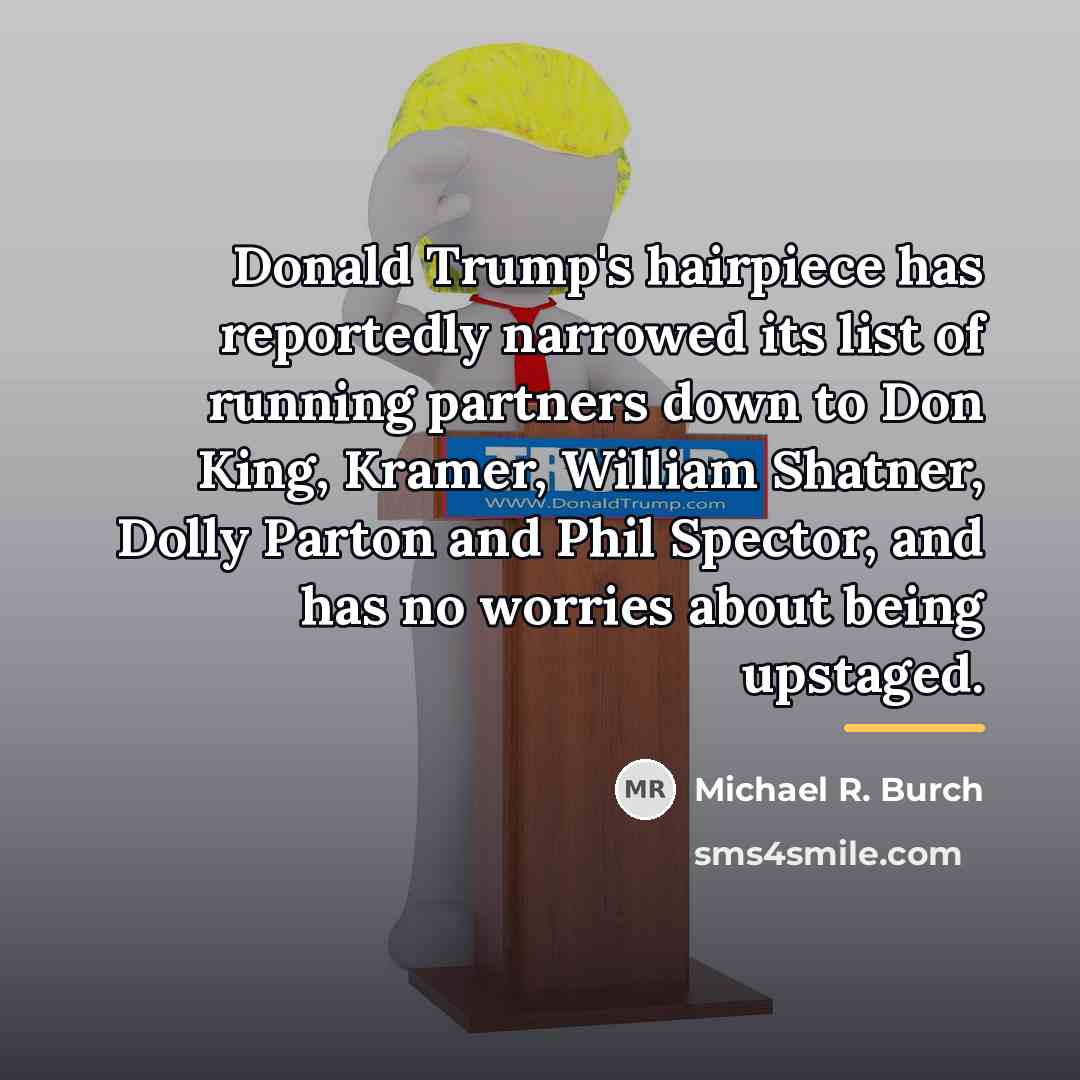 “Donald Trump's hairpiece has reportedly narrowed its list of running…” quote by Michael R. Burch