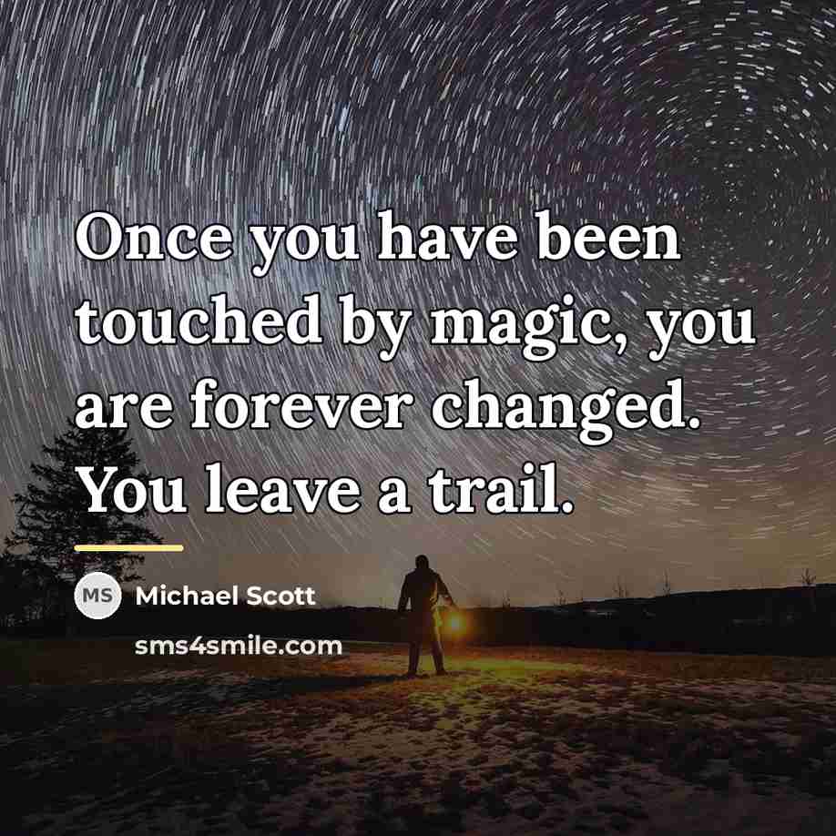 “Once you have been touched by magic, you are forever…” quote by Michael Scott