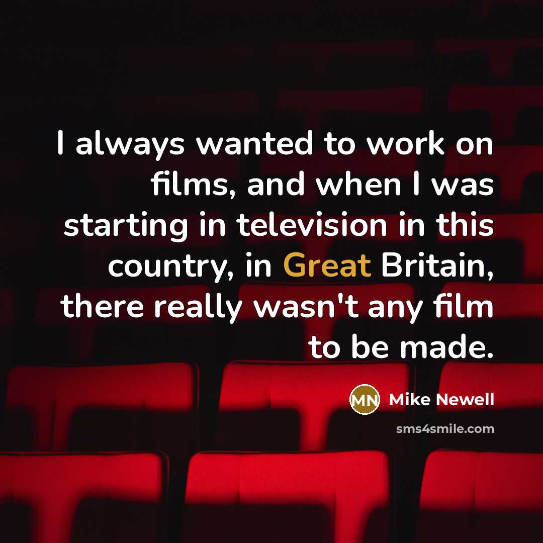 “I always wanted to work on films, and when I…” quote by Mike Newell