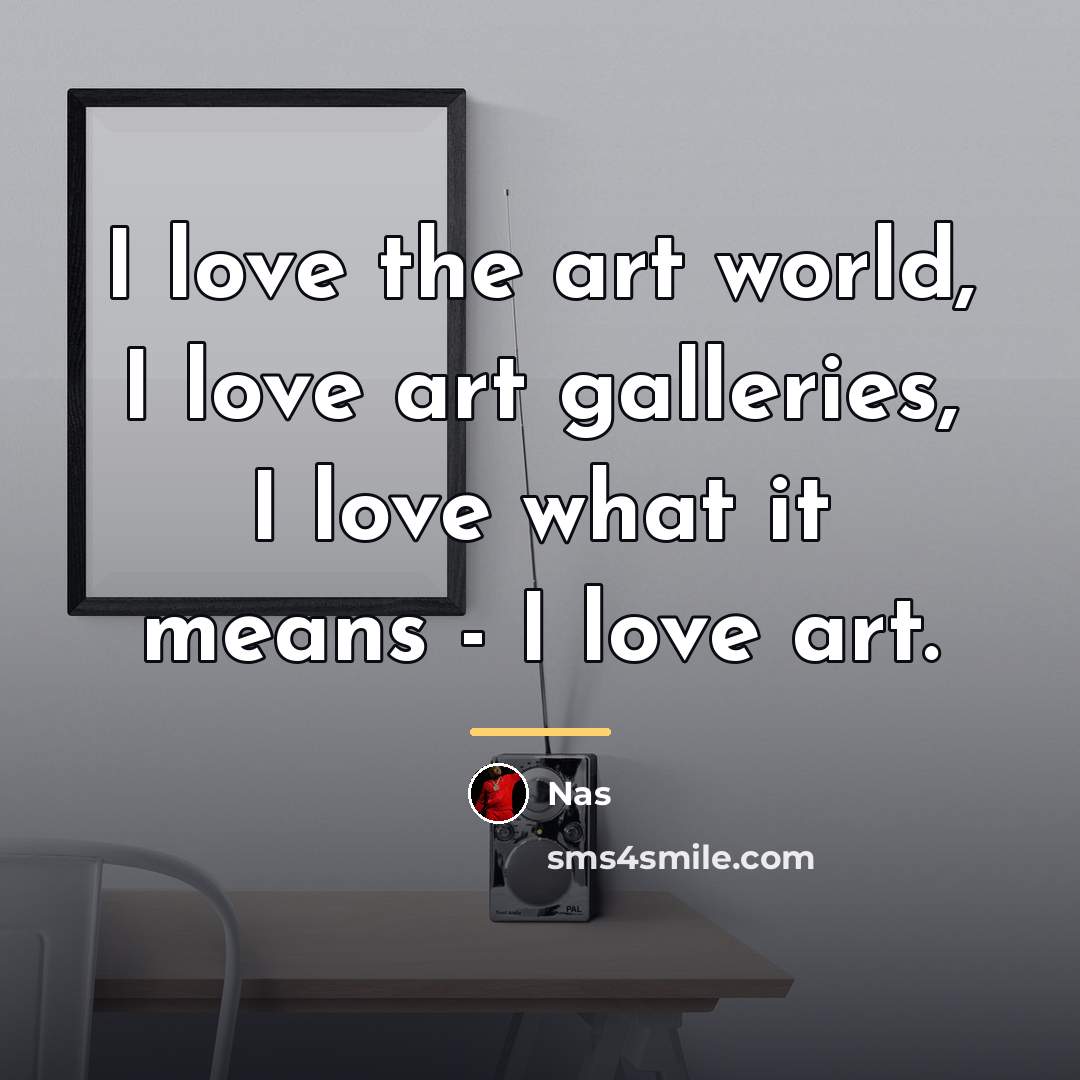 “I love the art world, I love art galleries, I…” quote by Nas