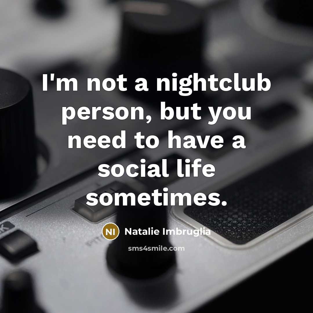 “I'm not a nightclub person, but you need to have…” quote by Natalie Imbruglia