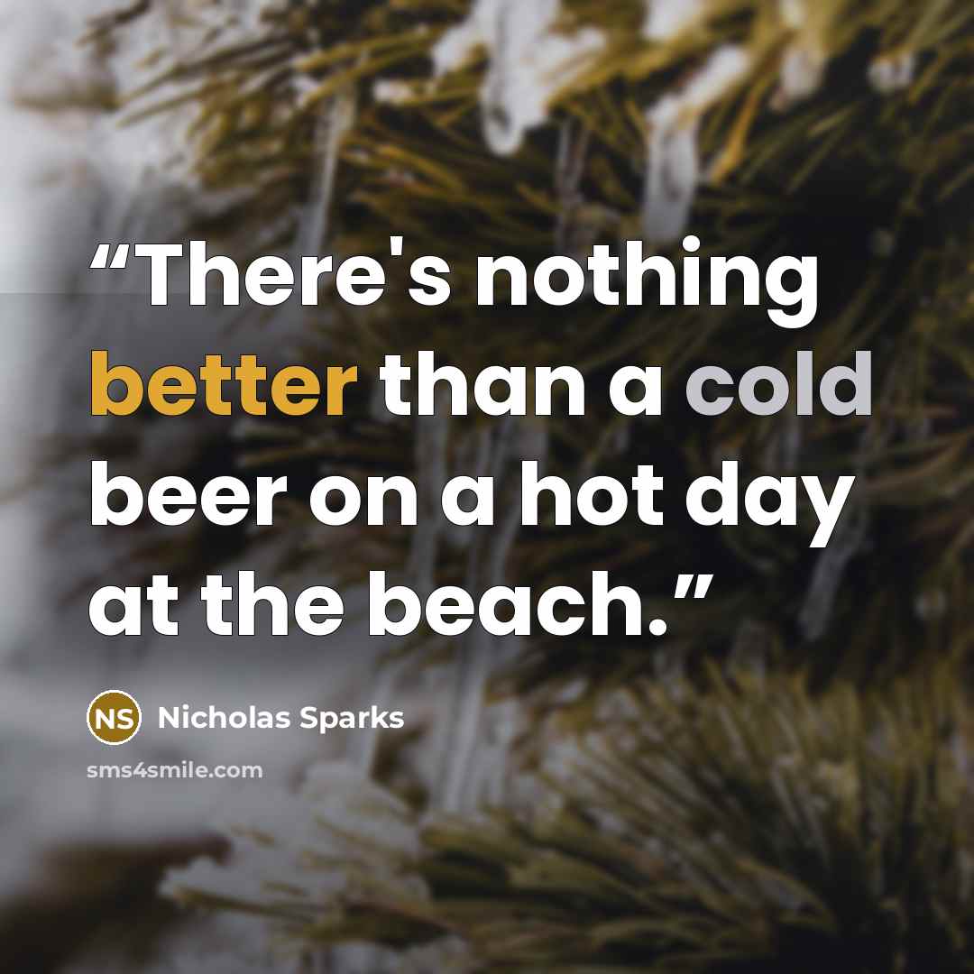 “There's nothing better than a cold beer on a hot day at the beach.” quote by Nicholas Sparks