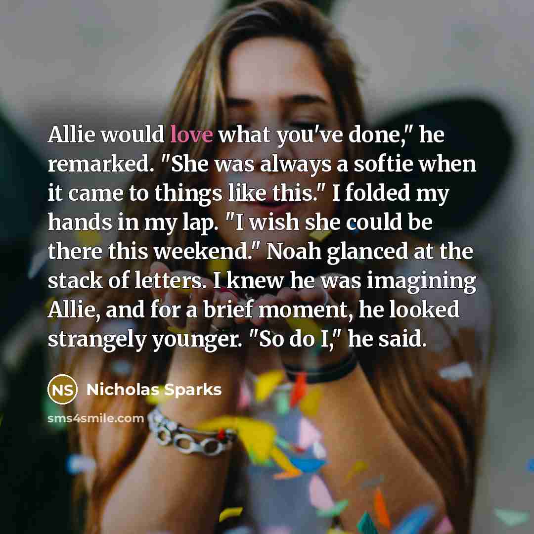“Allie would love what you've done," he remarked. "She was…” quote by Nicholas Sparks