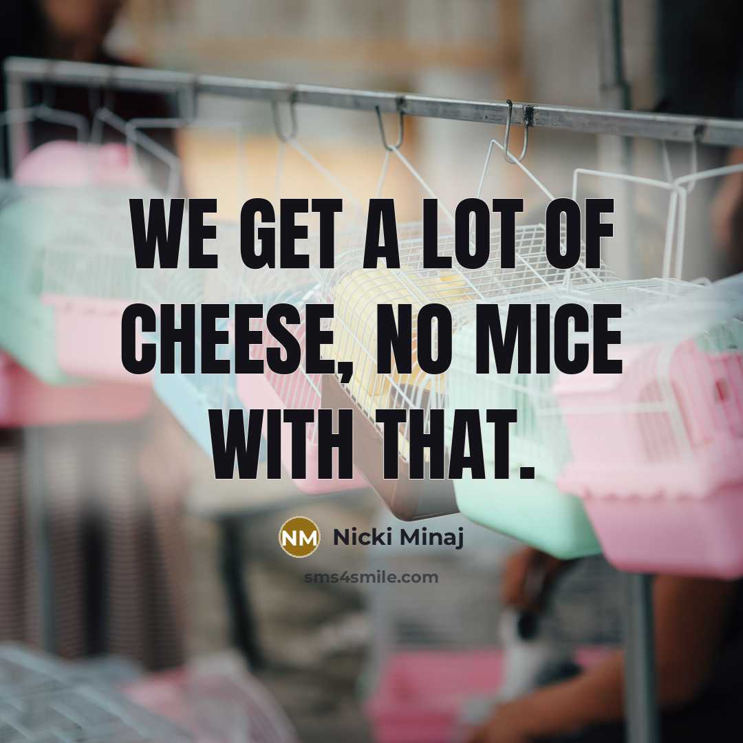 “We get a lot of cheese, no mice with that.…” quote by Nicki Minaj