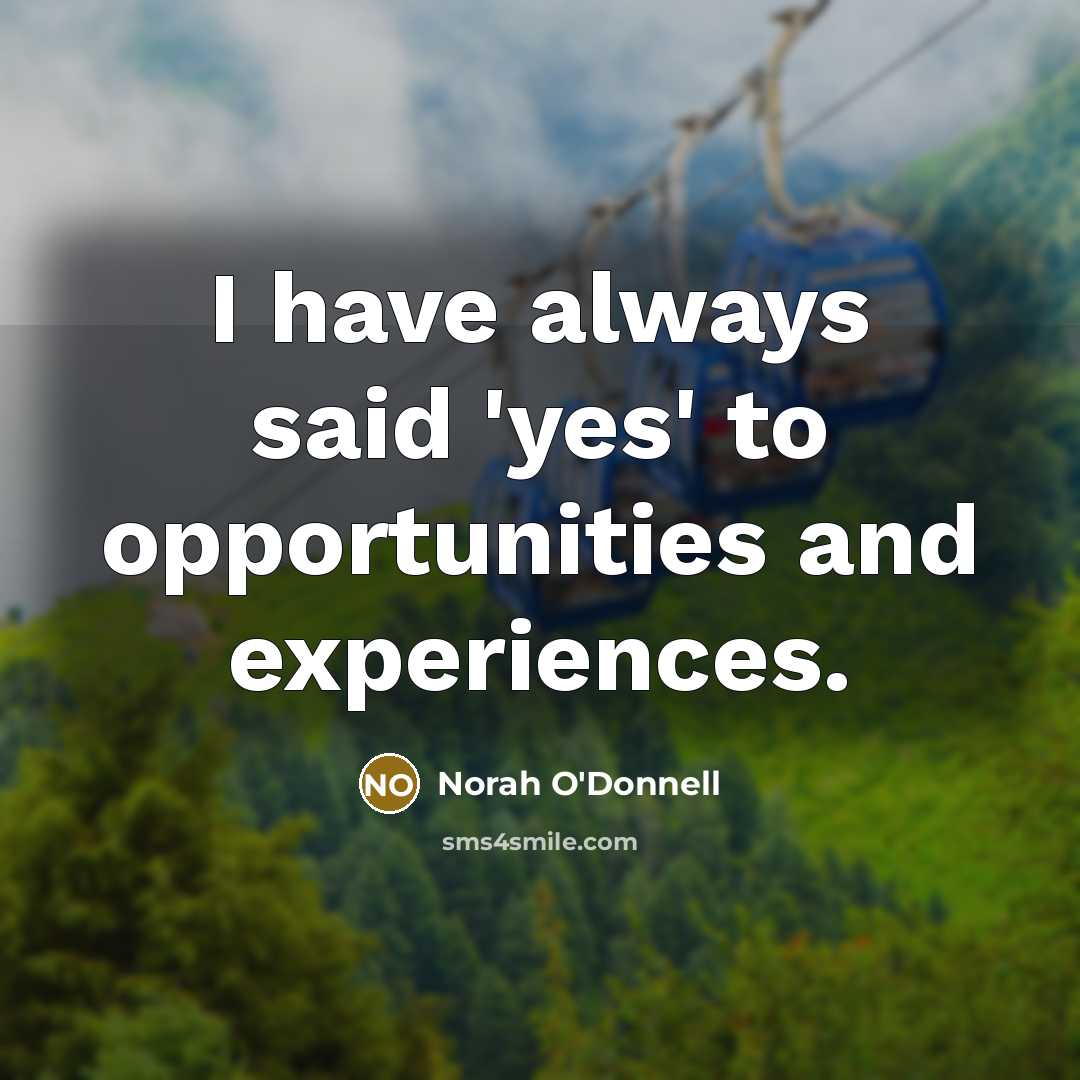 “I have always said 'yes' to opportunities and experiences.…” quote by Norah O'Donnell