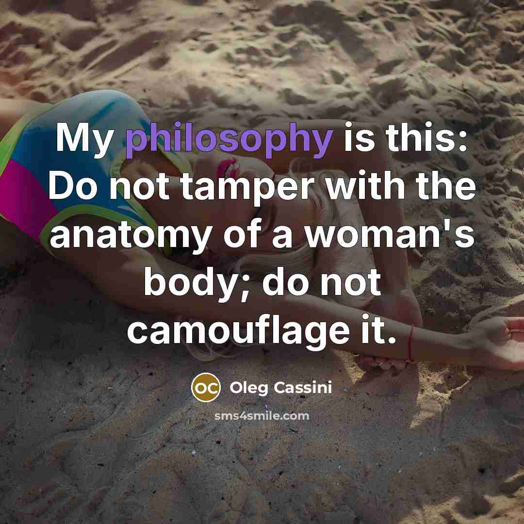“My philosophy is this: Do not tamper with the anatomy…” quote by Oleg Cassini