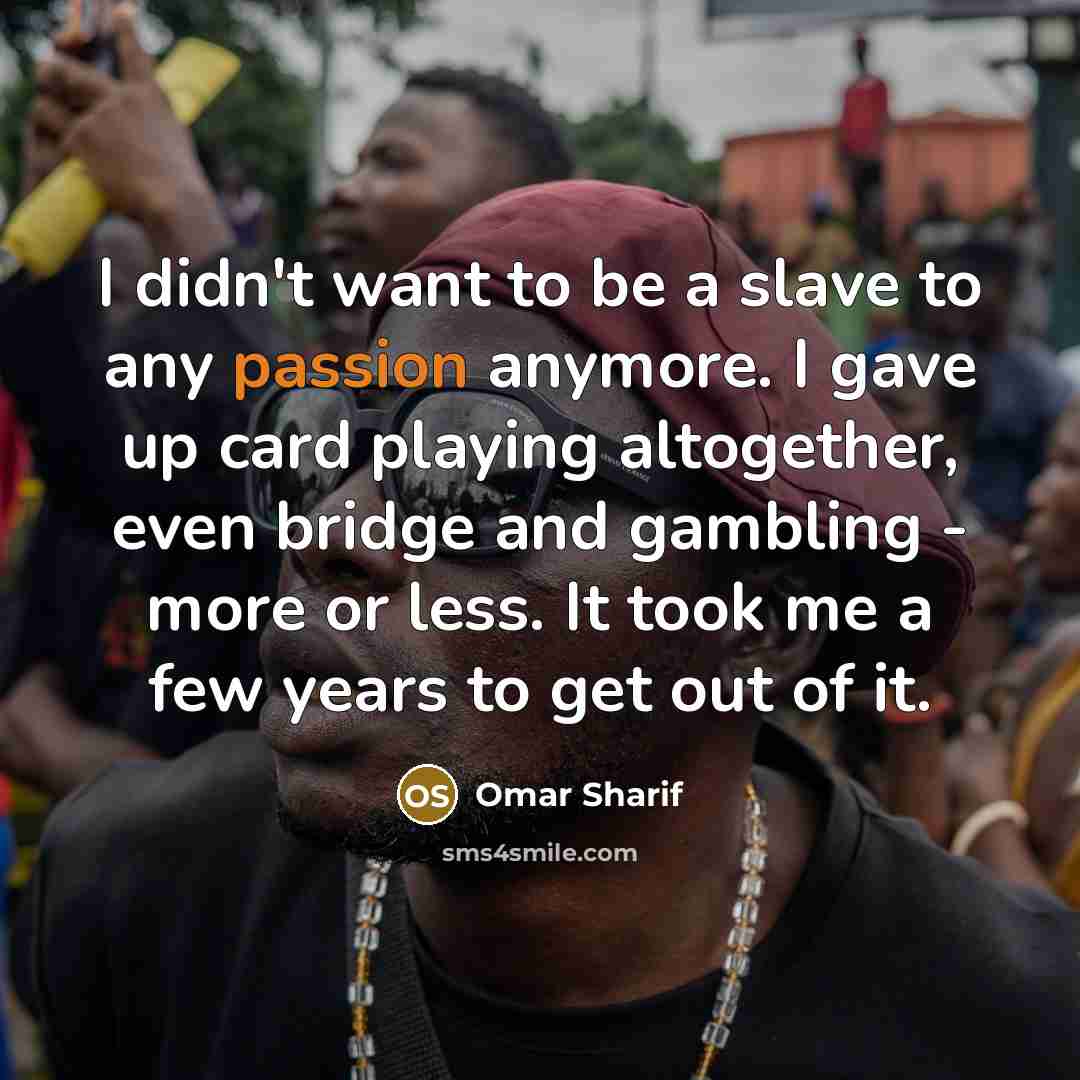 “I didn't want to be a slave to any passion…” quote by Omar Sharif