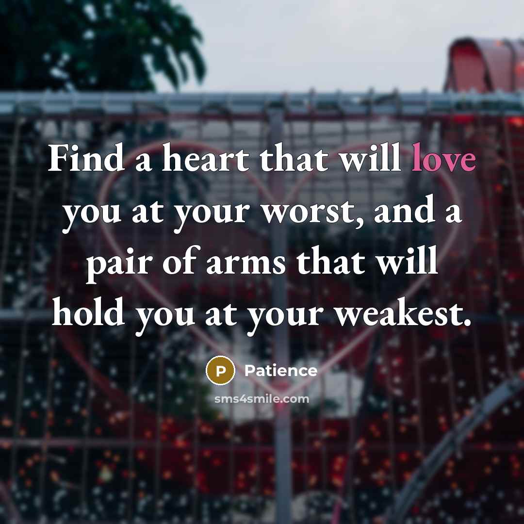 “Find a heart that will love you at your worst,…” quote by Patience