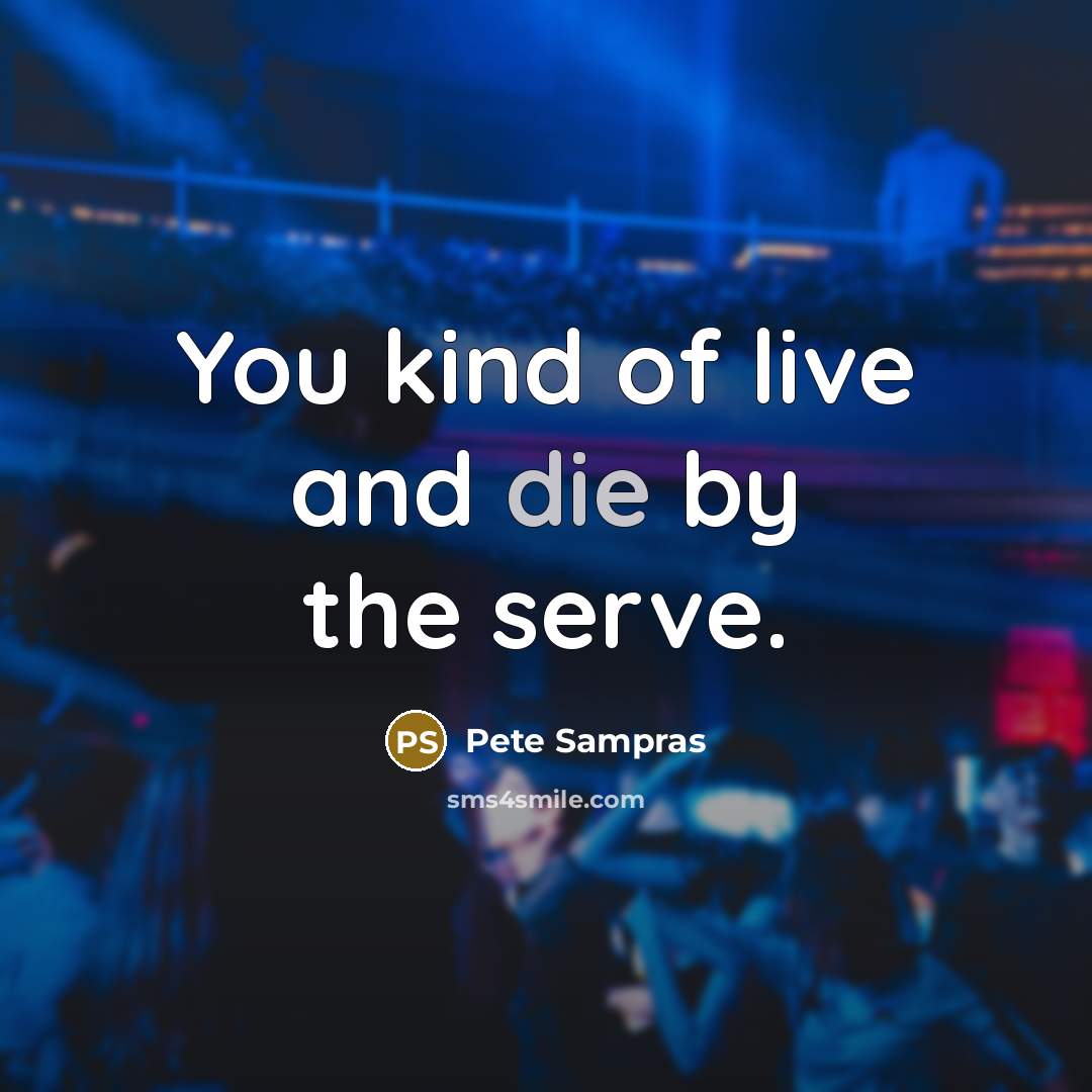 “You kind of live and die by the serve.…” quote by Pete Sampras
