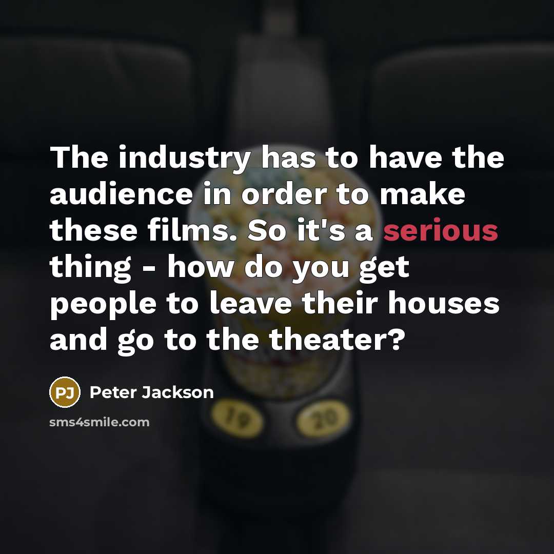 “The industry has to have the audience in order to…” quote by Peter Jackson